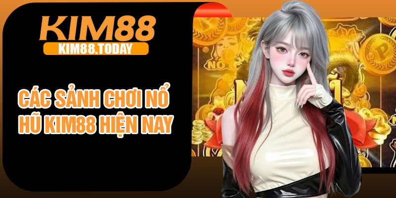 Các sảnh chơi nổ hũ Kim88 hiện nay