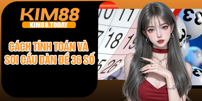 Cách tính toán và soi cầu dàn đề 36 số