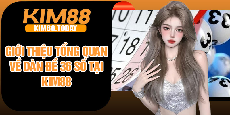 Giới thiệu tổng quan về dàn đề 36 số tại Kim88